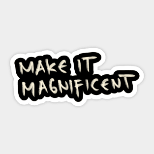 Make It Magnificent Sticker